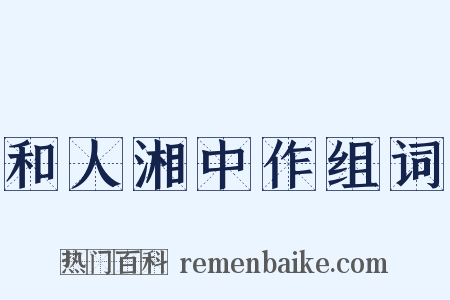 和人湘中作组词是什么意思的图片